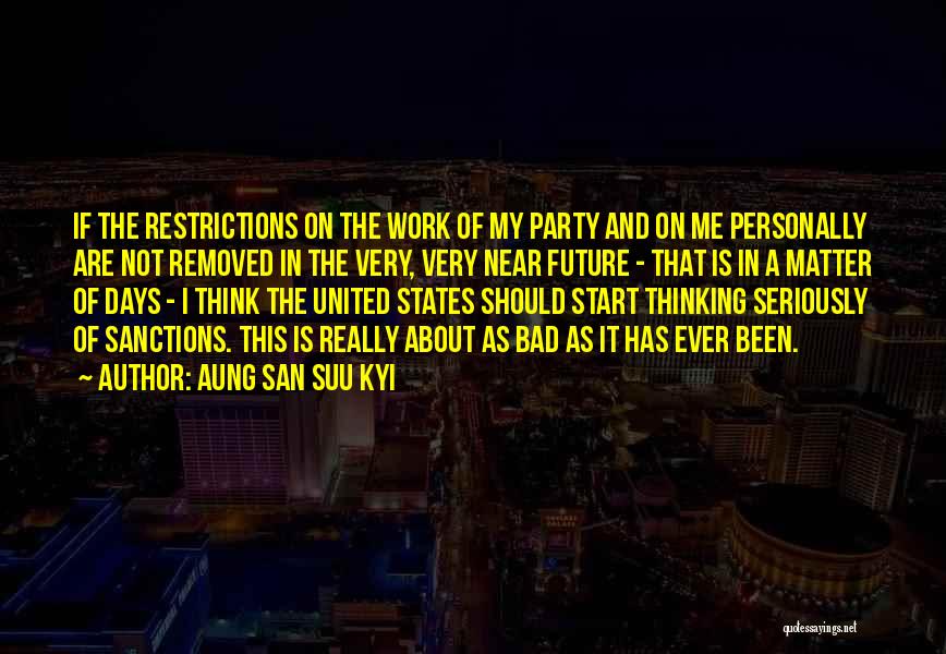 Aung San Suu Kyi Quotes: If The Restrictions On The Work Of My Party And On Me Personally Are Not Removed In The Very, Very