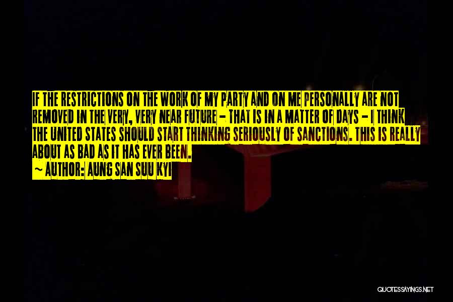 Aung San Suu Kyi Quotes: If The Restrictions On The Work Of My Party And On Me Personally Are Not Removed In The Very, Very