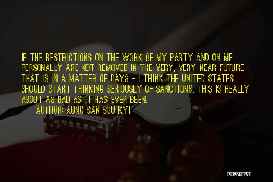 Aung San Suu Kyi Quotes: If The Restrictions On The Work Of My Party And On Me Personally Are Not Removed In The Very, Very