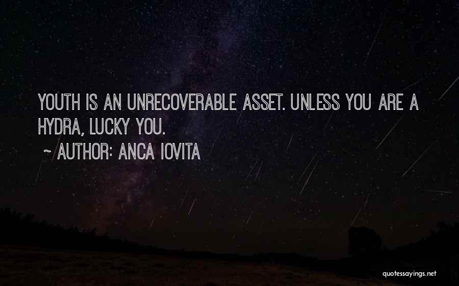 Anca Iovita Quotes: Youth Is An Unrecoverable Asset. Unless You Are A Hydra, Lucky You.