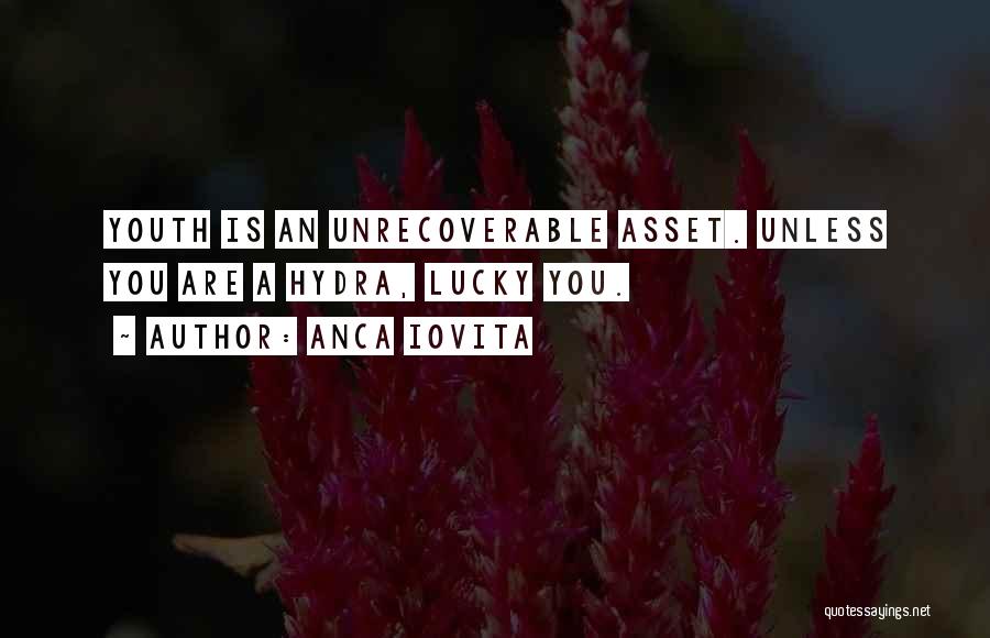 Anca Iovita Quotes: Youth Is An Unrecoverable Asset. Unless You Are A Hydra, Lucky You.