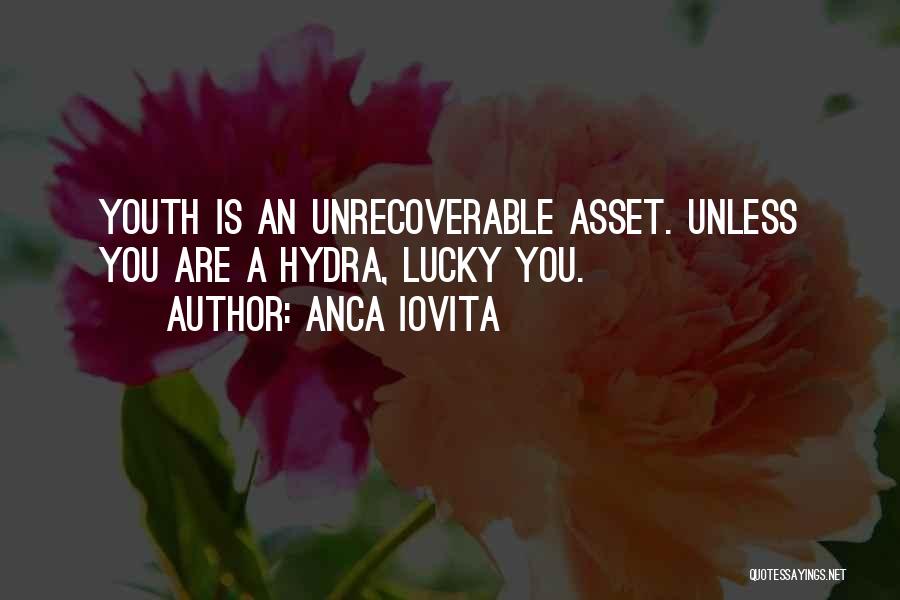 Anca Iovita Quotes: Youth Is An Unrecoverable Asset. Unless You Are A Hydra, Lucky You.