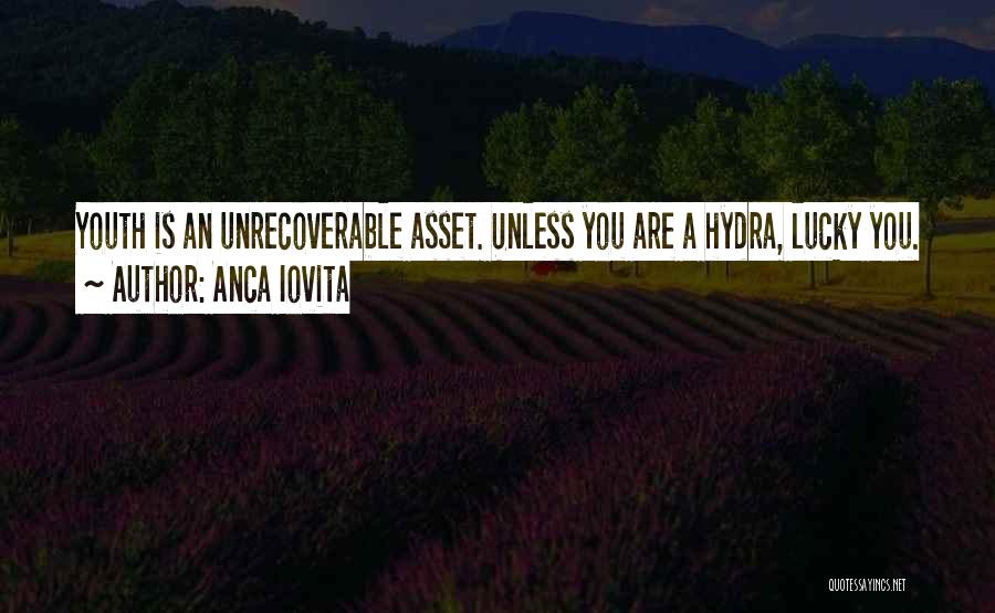 Anca Iovita Quotes: Youth Is An Unrecoverable Asset. Unless You Are A Hydra, Lucky You.