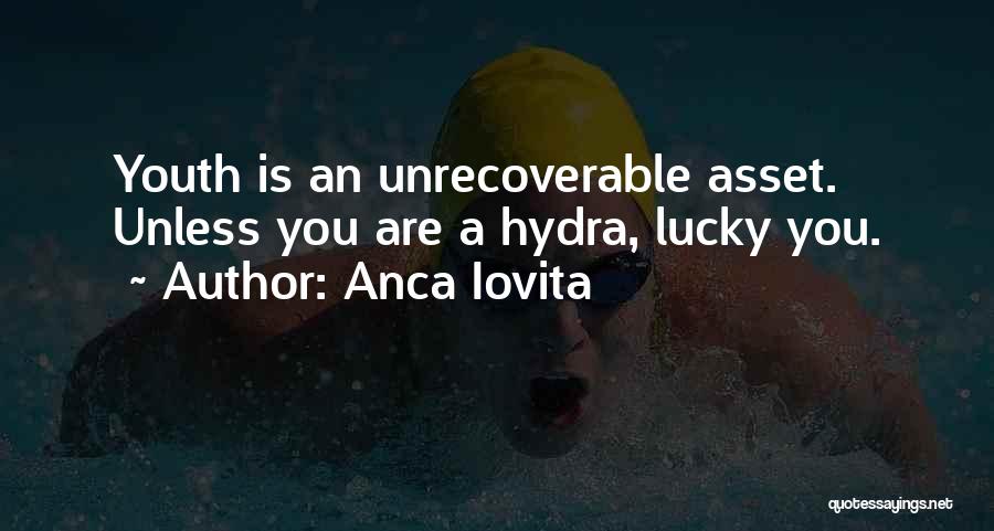 Anca Iovita Quotes: Youth Is An Unrecoverable Asset. Unless You Are A Hydra, Lucky You.