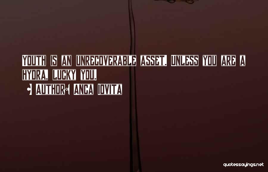 Anca Iovita Quotes: Youth Is An Unrecoverable Asset. Unless You Are A Hydra, Lucky You.