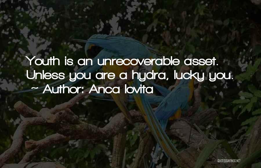Anca Iovita Quotes: Youth Is An Unrecoverable Asset. Unless You Are A Hydra, Lucky You.
