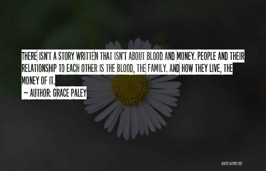 Grace Paley Quotes: There Isn't A Story Written That Isn't About Blood And Money. People And Their Relationship To Each Other Is The