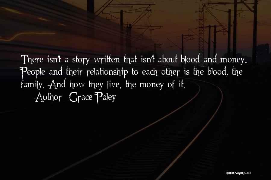 Grace Paley Quotes: There Isn't A Story Written That Isn't About Blood And Money. People And Their Relationship To Each Other Is The