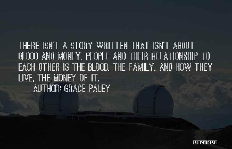 Grace Paley Quotes: There Isn't A Story Written That Isn't About Blood And Money. People And Their Relationship To Each Other Is The
