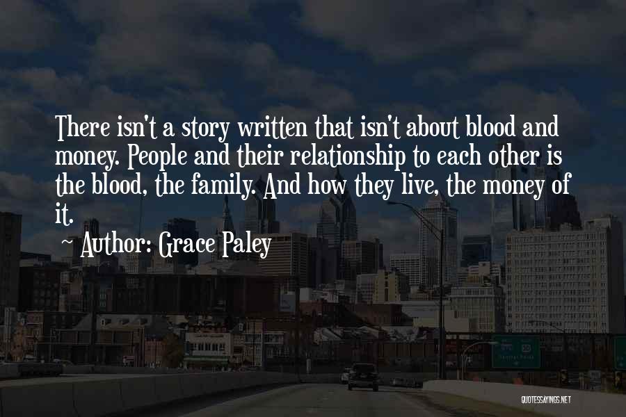 Grace Paley Quotes: There Isn't A Story Written That Isn't About Blood And Money. People And Their Relationship To Each Other Is The