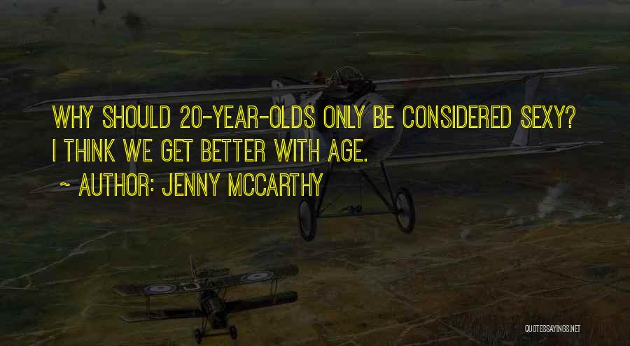 Jenny McCarthy Quotes: Why Should 20-year-olds Only Be Considered Sexy? I Think We Get Better With Age.