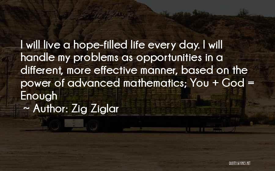 Zig Ziglar Quotes: I Will Live A Hope-filled Life Every Day. I Will Handle My Problems As Opportunities In A Different, More Effective