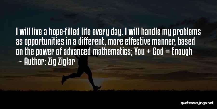 Zig Ziglar Quotes: I Will Live A Hope-filled Life Every Day. I Will Handle My Problems As Opportunities In A Different, More Effective