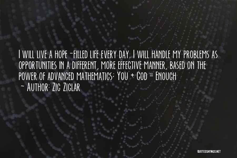 Zig Ziglar Quotes: I Will Live A Hope-filled Life Every Day. I Will Handle My Problems As Opportunities In A Different, More Effective