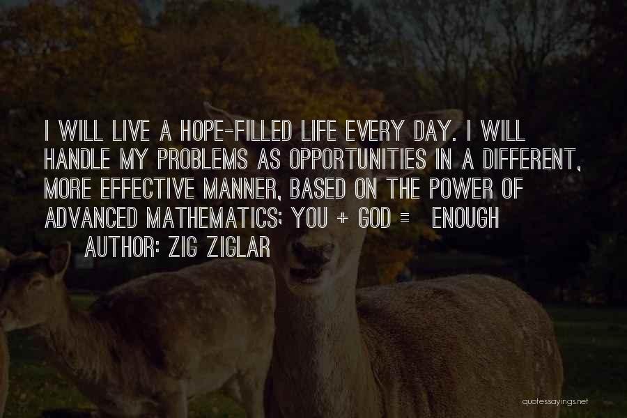 Zig Ziglar Quotes: I Will Live A Hope-filled Life Every Day. I Will Handle My Problems As Opportunities In A Different, More Effective