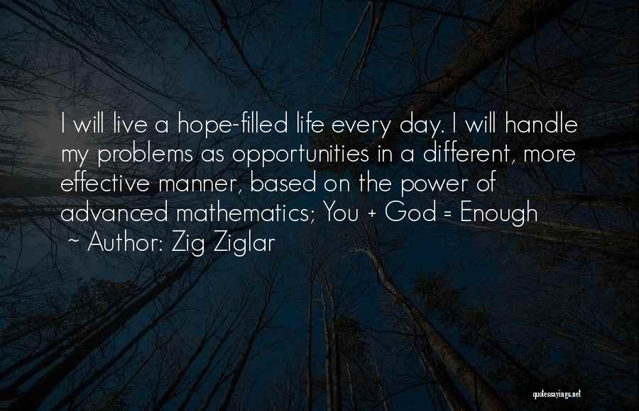 Zig Ziglar Quotes: I Will Live A Hope-filled Life Every Day. I Will Handle My Problems As Opportunities In A Different, More Effective