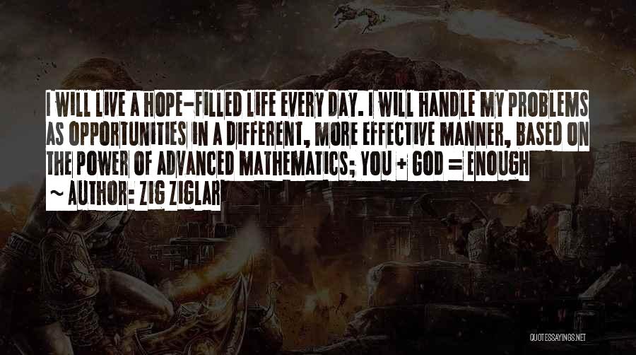 Zig Ziglar Quotes: I Will Live A Hope-filled Life Every Day. I Will Handle My Problems As Opportunities In A Different, More Effective