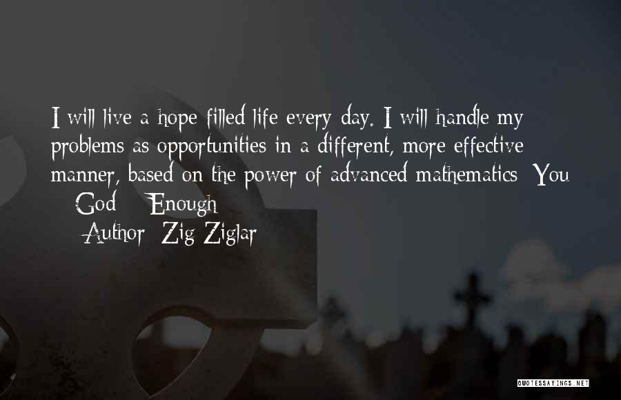 Zig Ziglar Quotes: I Will Live A Hope-filled Life Every Day. I Will Handle My Problems As Opportunities In A Different, More Effective