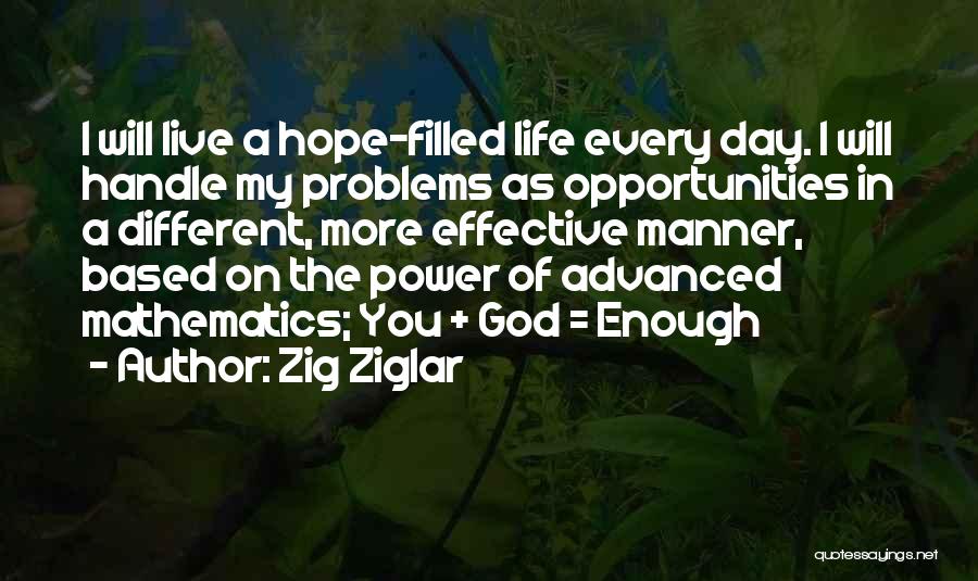 Zig Ziglar Quotes: I Will Live A Hope-filled Life Every Day. I Will Handle My Problems As Opportunities In A Different, More Effective