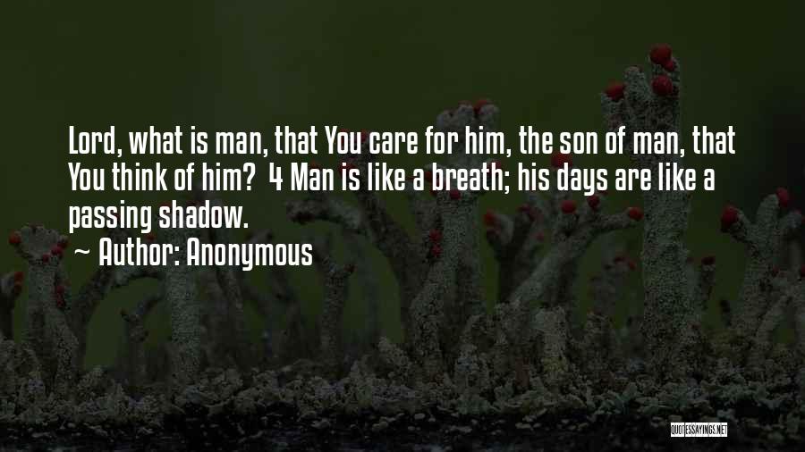 Anonymous Quotes: Lord, What Is Man, That You Care For Him, The Son Of Man, That You Think Of Him? 4 Man