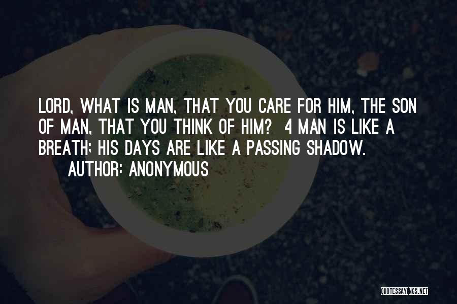 Anonymous Quotes: Lord, What Is Man, That You Care For Him, The Son Of Man, That You Think Of Him? 4 Man
