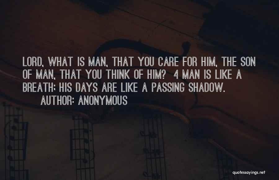Anonymous Quotes: Lord, What Is Man, That You Care For Him, The Son Of Man, That You Think Of Him? 4 Man