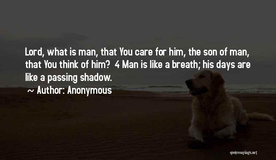 Anonymous Quotes: Lord, What Is Man, That You Care For Him, The Son Of Man, That You Think Of Him? 4 Man