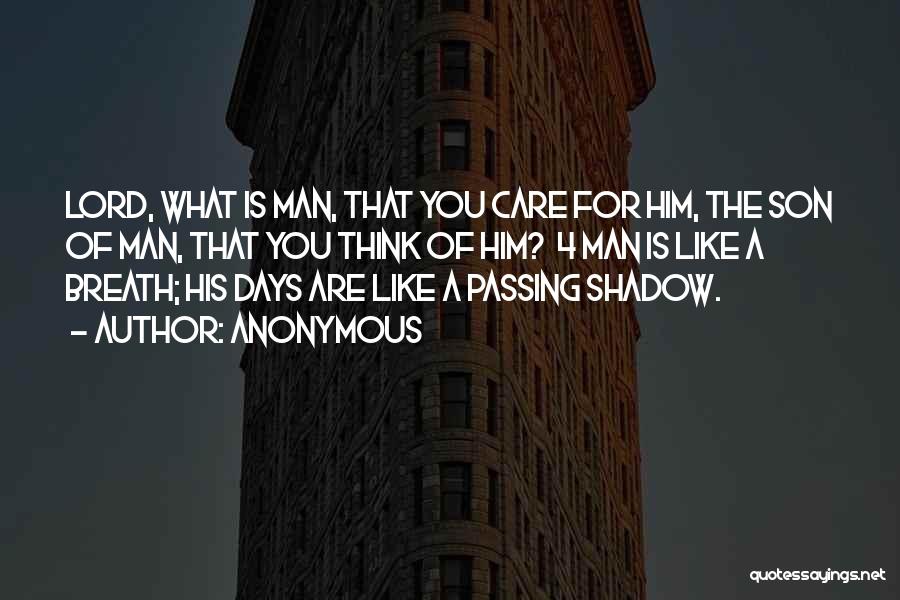 Anonymous Quotes: Lord, What Is Man, That You Care For Him, The Son Of Man, That You Think Of Him? 4 Man