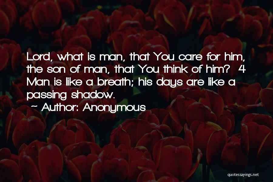 Anonymous Quotes: Lord, What Is Man, That You Care For Him, The Son Of Man, That You Think Of Him? 4 Man