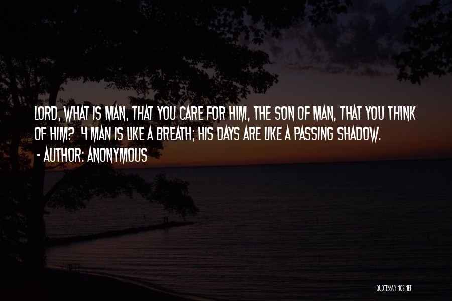Anonymous Quotes: Lord, What Is Man, That You Care For Him, The Son Of Man, That You Think Of Him? 4 Man