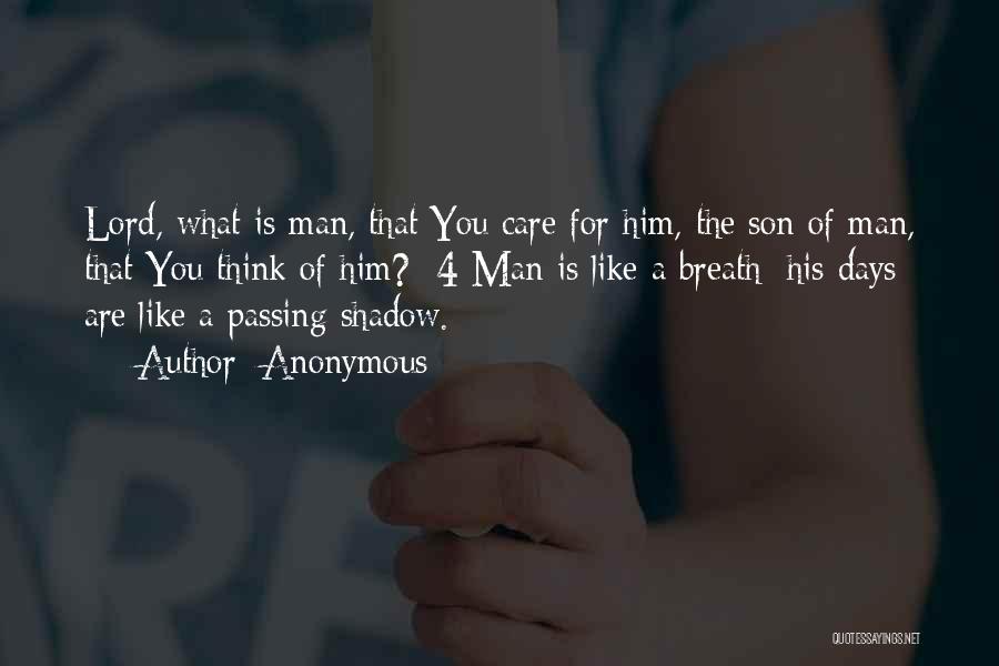 Anonymous Quotes: Lord, What Is Man, That You Care For Him, The Son Of Man, That You Think Of Him? 4 Man