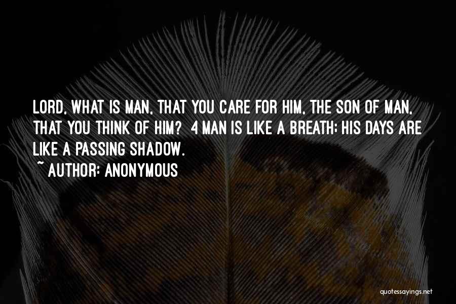 Anonymous Quotes: Lord, What Is Man, That You Care For Him, The Son Of Man, That You Think Of Him? 4 Man