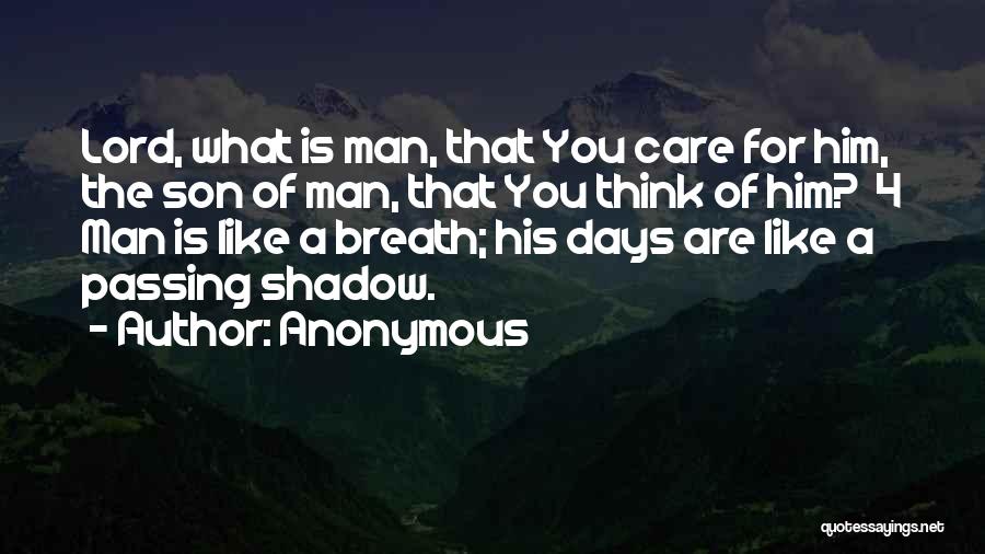 Anonymous Quotes: Lord, What Is Man, That You Care For Him, The Son Of Man, That You Think Of Him? 4 Man