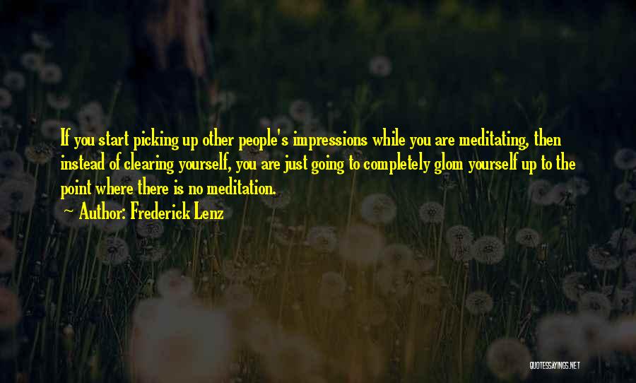 Frederick Lenz Quotes: If You Start Picking Up Other People's Impressions While You Are Meditating, Then Instead Of Clearing Yourself, You Are Just
