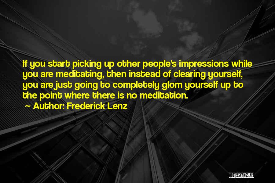 Frederick Lenz Quotes: If You Start Picking Up Other People's Impressions While You Are Meditating, Then Instead Of Clearing Yourself, You Are Just