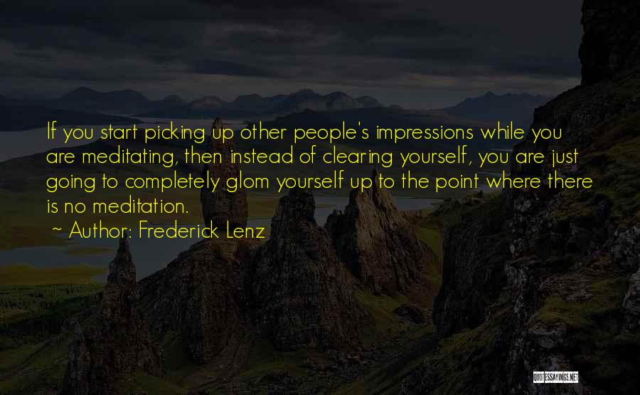 Frederick Lenz Quotes: If You Start Picking Up Other People's Impressions While You Are Meditating, Then Instead Of Clearing Yourself, You Are Just