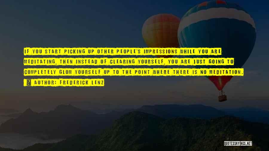 Frederick Lenz Quotes: If You Start Picking Up Other People's Impressions While You Are Meditating, Then Instead Of Clearing Yourself, You Are Just