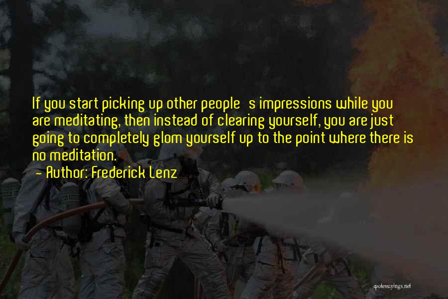 Frederick Lenz Quotes: If You Start Picking Up Other People's Impressions While You Are Meditating, Then Instead Of Clearing Yourself, You Are Just