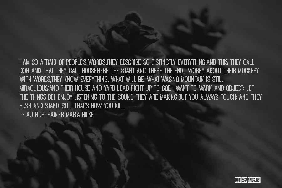 Rainer Maria Rilke Quotes: I Am So Afraid Of People's Words.they Describe So Distinctly Everything:and This They Call Dog And That They Call House,here