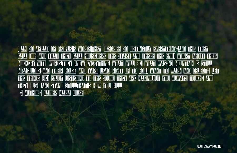 Rainer Maria Rilke Quotes: I Am So Afraid Of People's Words.they Describe So Distinctly Everything:and This They Call Dog And That They Call House,here
