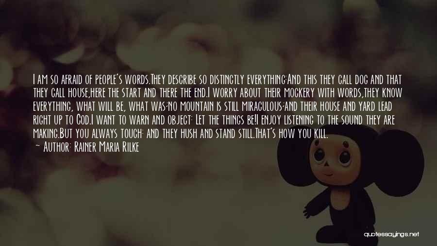 Rainer Maria Rilke Quotes: I Am So Afraid Of People's Words.they Describe So Distinctly Everything:and This They Call Dog And That They Call House,here