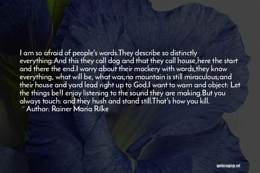 Rainer Maria Rilke Quotes: I Am So Afraid Of People's Words.they Describe So Distinctly Everything:and This They Call Dog And That They Call House,here