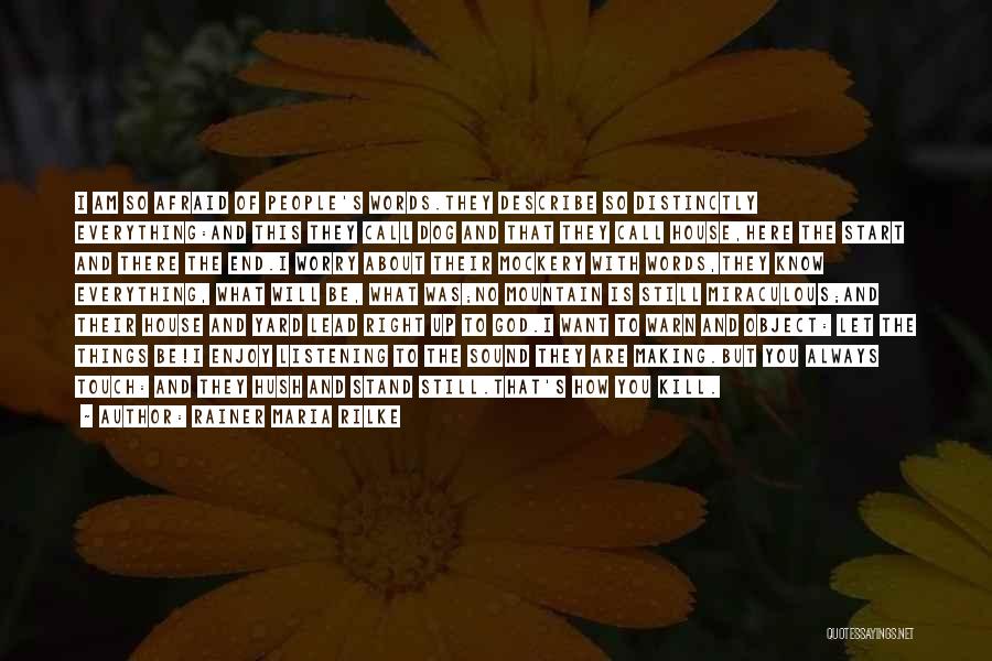 Rainer Maria Rilke Quotes: I Am So Afraid Of People's Words.they Describe So Distinctly Everything:and This They Call Dog And That They Call House,here