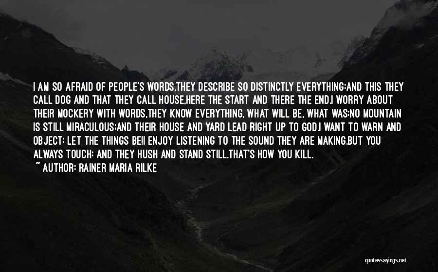 Rainer Maria Rilke Quotes: I Am So Afraid Of People's Words.they Describe So Distinctly Everything:and This They Call Dog And That They Call House,here