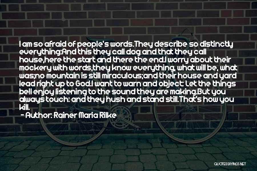 Rainer Maria Rilke Quotes: I Am So Afraid Of People's Words.they Describe So Distinctly Everything:and This They Call Dog And That They Call House,here