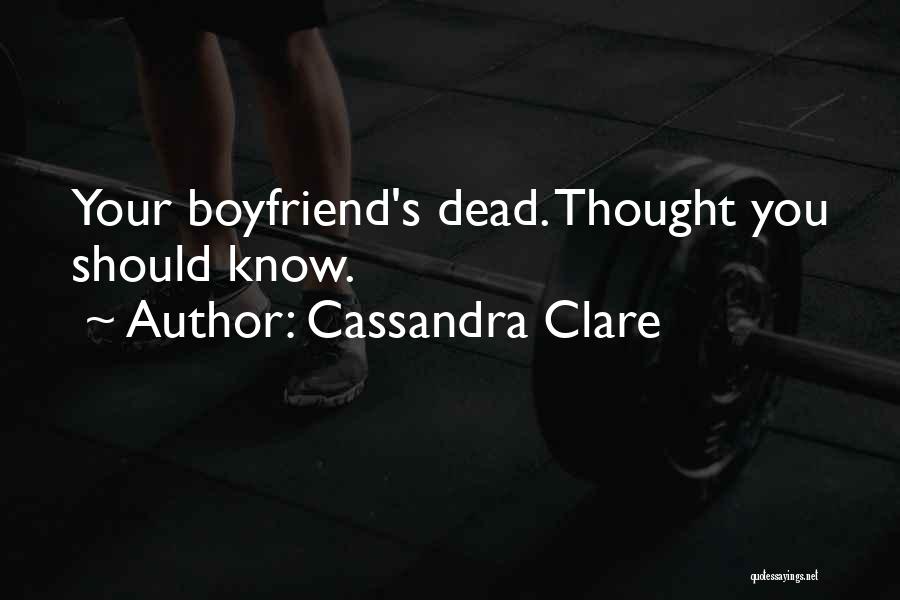Cassandra Clare Quotes: Your Boyfriend's Dead. Thought You Should Know.