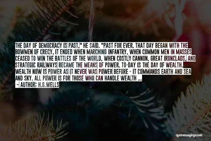 H.G.Wells Quotes: The Day Of Democracy Is Past, He Said. Past For Ever. That Day Began With The Bowmen Of Crecy, It