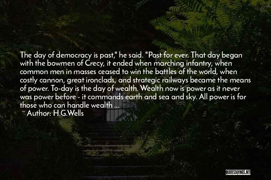 H.G.Wells Quotes: The Day Of Democracy Is Past, He Said. Past For Ever. That Day Began With The Bowmen Of Crecy, It