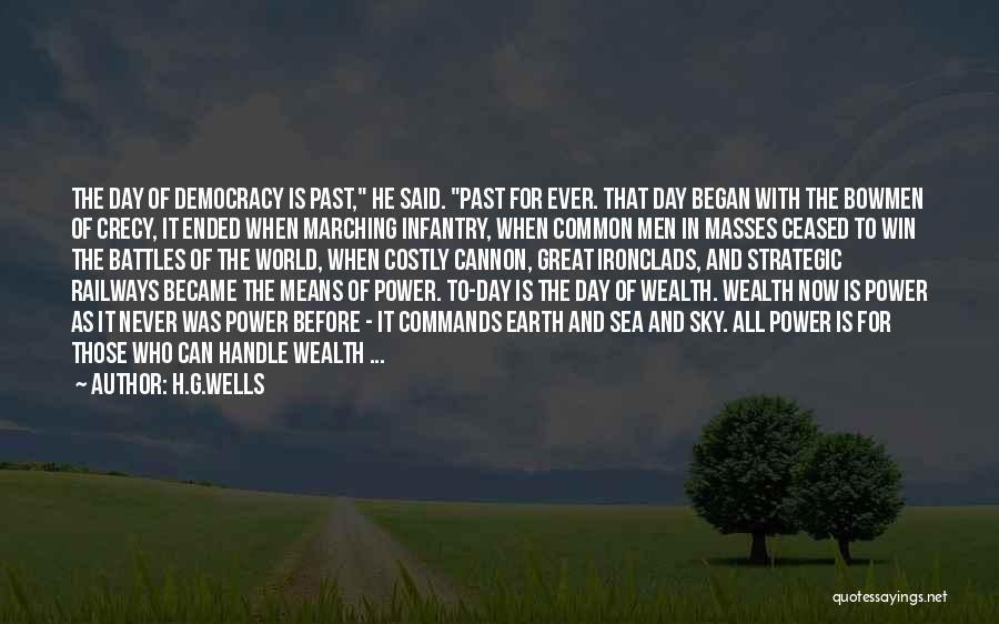 H.G.Wells Quotes: The Day Of Democracy Is Past, He Said. Past For Ever. That Day Began With The Bowmen Of Crecy, It