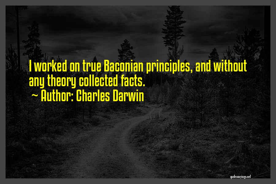 Charles Darwin Quotes: I Worked On True Baconian Principles, And Without Any Theory Collected Facts.